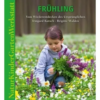 Příroda Natur-Kinder-Garten-Werkstatt: Frühling - Kutsch, Irmgard