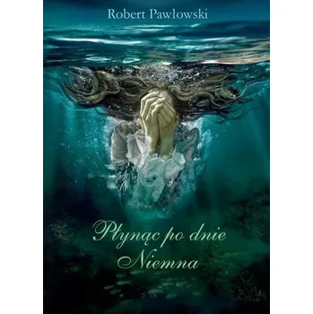 Płynąc po dnie Niemna audiobook - Robert Pawłowski