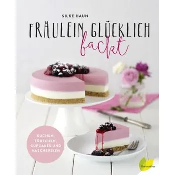 Fräulein Glücklich backt - Haun, Silke