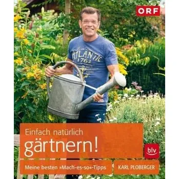 Einfach natürlich gärtnern! - Karl Ploberger