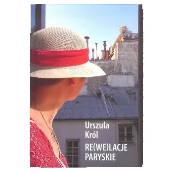 Literární biografie Re(we)lacje paryskie - Urszula Król
