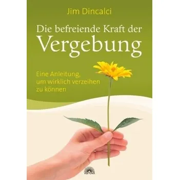 Die befreiende Kraft der Vergebung - Dincalci, Jim