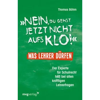 Nein, du gehst jetzt nicht auf`s Klo! - Was Lehrer dürfen - Böhm, Thomas