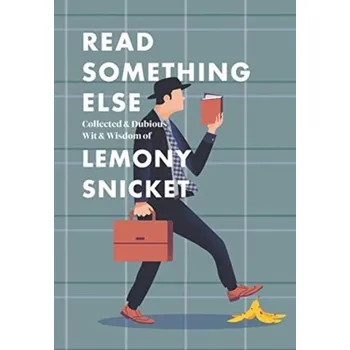 Read Something Else: Collected & Dubious Wit & Wisdom of Lemony Snicket - Lemony Snicket