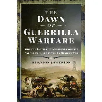 The Dawn of Guerrilla Warfare - Swenson, Benjamin J