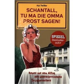 Schantall, tu ma die Omma Prost sagen! - Twilfer, Kai