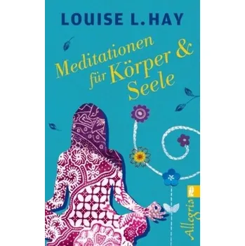Meditationen für Körper & Seele - Louise L. Hay