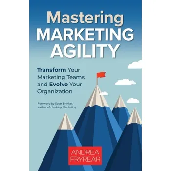 Mastering Marketing Agility - Fryrear, Andrea