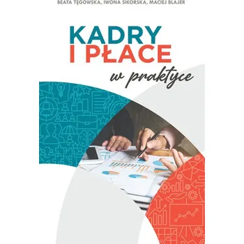 Kadry i płace w praktyce wyd. 2 - Tęgowska Beata, Sikorska Iwona, Blajer Maciej