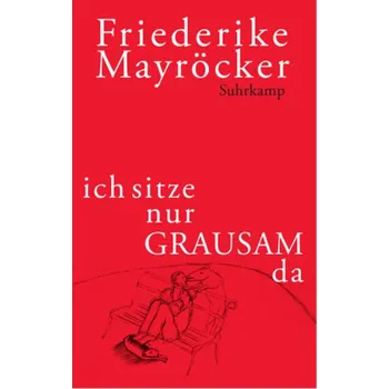 ich sitze nur GRAUSAM da - Friederike Mayröcker
