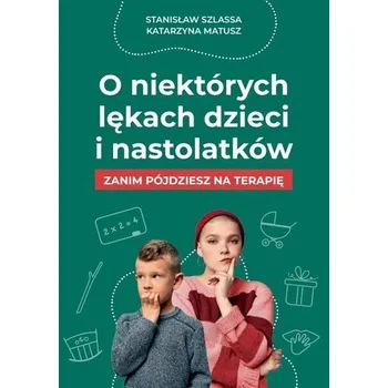 O niektórych lękach dzieci i nastolatków - Stanisław Szlassa, Katarzyna Matusz