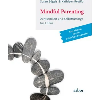 Mindful Parenting - Achtsamkeit und Selbstfürsorge für Eltern - Bögels, Susan