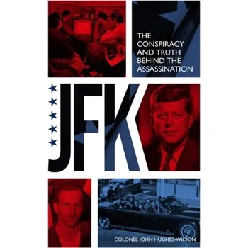 JFK - The Conspiracy and Truth Behind the Assassination - John Hughes-Wilson