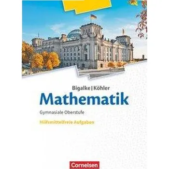 Kniha Bigalke/Köhler: Mathematik 11.-13. Schuljahr. Ergänzungsheft hilfmittelfreie Aufgaben zum Schülerbuch - Bigalke, Anton