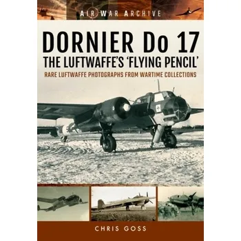 Dornier Do 17 the Luftwaffe's 'Flying Pencil' - Chris Goss