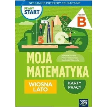 Pewny start. Moja matematyka Wiosna lato KP poz.B - Kowalska Bożena, Krasnodębska Anna, Mokrzycka Agn