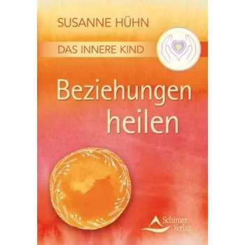 Das Innere Kind - Beziehungen heilen - Hühn, Susanne