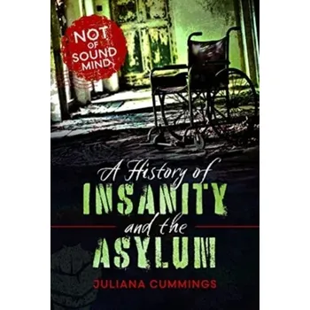 A History of Insanity and the Asylum - Cummings, Juliana