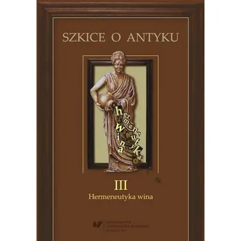 Szkice o antyku T.3 Hermeneutyka wina - red. Anna Musiał