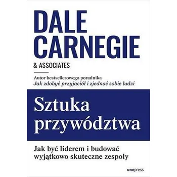 Sztuka przywództwa. Jak być liderem... - Dale Carnegie & Associates