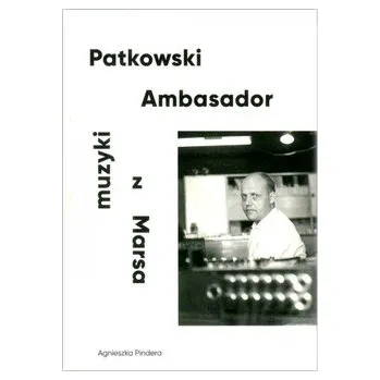 Literární biografie Patkowski Ambasador muzyki z Marsa - Pindera, Agnieszka