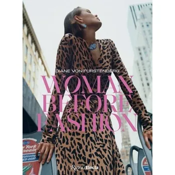 Umění Diane Von Furstenberg: Woman Before Fashion - Lor, Nicolas; Furstenberg, Diane Von