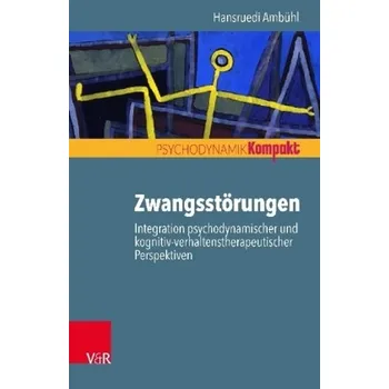 Zwangsstörungen - Integration psychodynamischer und kognitiv-verhaltenstherapeutischer Perspektiven - Ambühl, Hansruedi