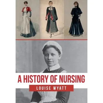 A History of Nursing - Wyatt, Louise