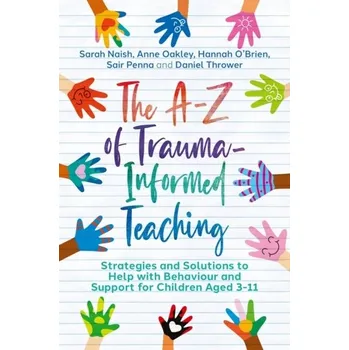 The A-Z of Trauma-Informed Teaching - Naish, Sarah