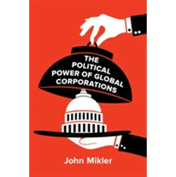 The Political Power of Global Corporations - Mikler, John