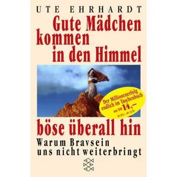 Gute Mädchen kommen in den Himmel, böse überall hin - Ute Ehrhardt