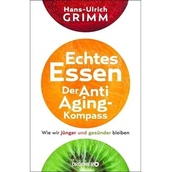Echtes Essen. Der Anti-Aging-Kompass - Grimm, Hans-Ulrich