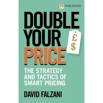Double Your Price: The Strategy and Tactics of Smart Pricing - Falzani, David