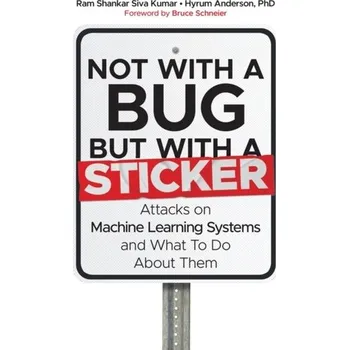 Technika Not with a Bug, But with a Sticker - Attacks on Machine Learning Systems and What To Do About Them - Mutnuru, Siva Kumar