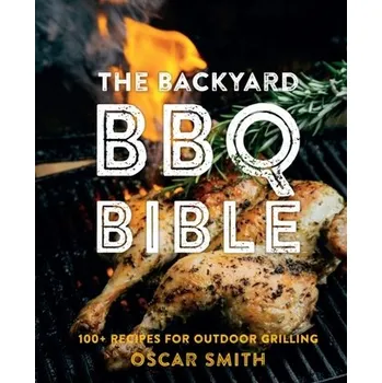 The Backyard BBQ Bible - Smith, Oscar