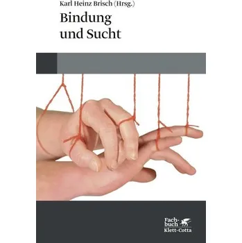 Bindung und Sucht - Brisch, Karl Heinz