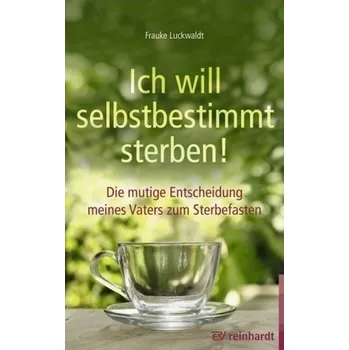 Ich will selbstbestimmt sterben! - Luckwaldt, Frauke