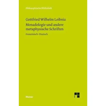 Monadologie und andere metaphysische Schriften. Discours de metaphysique; La monadologie; Principes de la nature et de la grace - Gottfried Wilhelm Leibniz