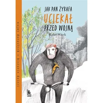 Jak pan Żyrafa uciekał przed wojną - Witek Rafał