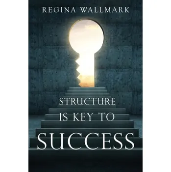 Osobní rozvoj Structure is Key to Success - Wallmark, Regina
