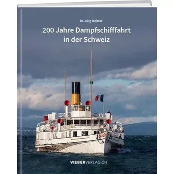 200 Jahre Dampfschifffahrt in der Schweiz - Meister, Jürg