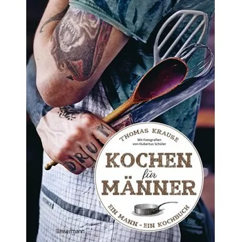 Kochen für Männer - Über 50 einfache aber raffinierte Rezepte - Krause, Thomas