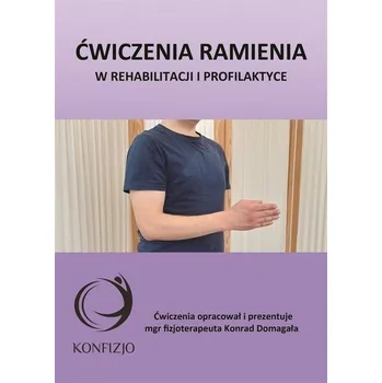Ćwiczenia ramienia. w rehabilitacji i profilaktyce - Konrad Domagała