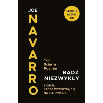 Bądź niezwykły. 5 cech, które wyróżnią Cię na... - Joe Navarro