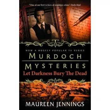 Murdoch Mysteries - Let Darkness Bury The Dead - Maureen Jennings