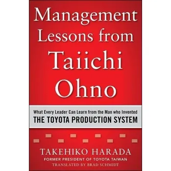 Kniha Management Lessons from Taiichi Ohno: What Every Leader Can Learn from the Man who Invented the Toyota Production System - Harada, Takehiko