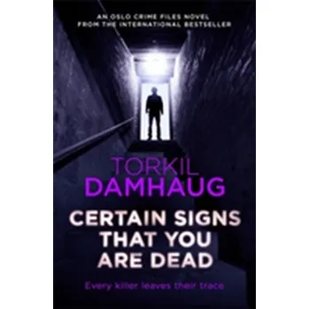 Certain Signs That You Are Dead (Oslo Crime Files 4) - Torkil Damhaug