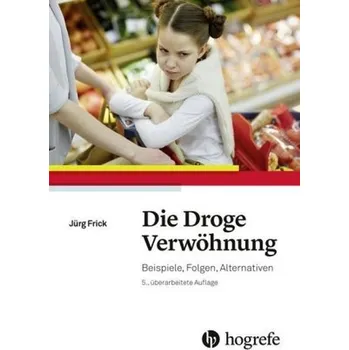 Die Droge Verwöhnung - Frick, Jürg