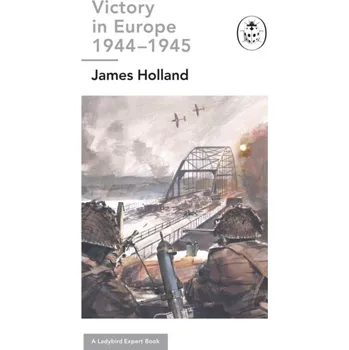 Cestování Victory in Europe 1944-1945: A Ladybird Expert Book - Holland James