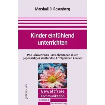 Kinder einfühlend unterrichten - Marshall B. Rosenberg